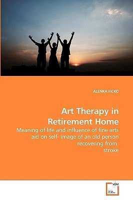 Art Therapy in Retirement Home: Meaning of life and influence of fine arts aid on self- image of an old person recovering from stroke