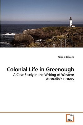 Colonial Life in Greenough: A Case Study in the Writing of Western Australia?s History