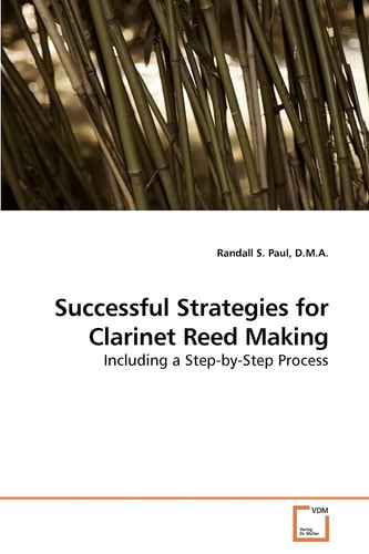 Successful Strategies for Clarinet Reed Making: Including a Step-by-Step Process