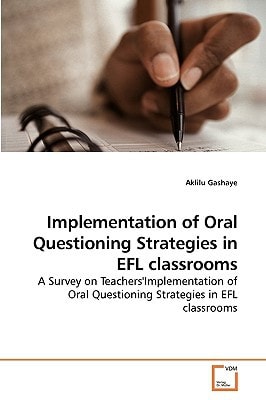 Implementation of Oral Questioning Strategies in EFL classrooms: A Survey on Teachers''Implementation of Oral Questioning Strategies in EFL classrooms