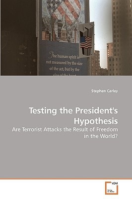 Testing the President''s Hypothesis: Are Terrorist Attacks the Result of Freedom in the World?