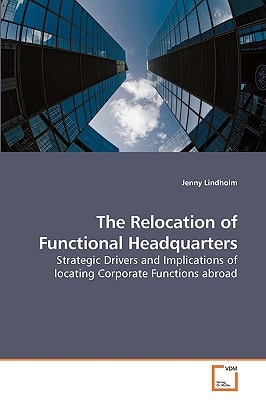 The Relocation of Functional Headquarters: Strategic Drivers and Implications of locating Corporate Functions abroad