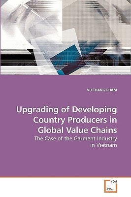 Upgrading of Developing Country Producers in Global Value Chains: The Case of the Garment Industry in Vietnam