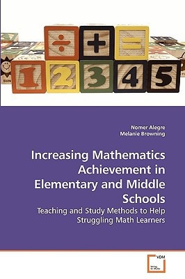 Increasing Mathematics Achievement in Elementary and Middle Schools: Teaching and Study Methods to Help Struggling Math Learners