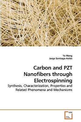 Carbon and PZT Nanofibers through Electrospinning: Synthesis, Characterization, Properties and Related Phenomena and Mechanisms