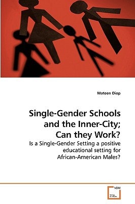 Single-Gender Schools and the Inner-City; Can they Work?: Is a Single-Gender Setting a positive educational setting for African-American Males?