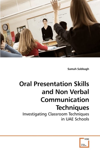 Oral Presentation Skills and Non Verbal Communication Techniques: Investigating Classroom Techniques in UAE Schools