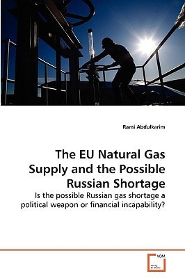 The EU Natural Gas Supply and the Possible Russian Shortage: Is the possible Russian gas shortage a political weapon or financial incapability?