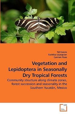 Vegetation and Lepidoptera in Seasonally Dry Tropical Forests: Community structure along climate zones, forest succession and seasonality in the Southern Yucatán, Mexico