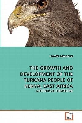 THE GROWTH AND DEVELOPMENT OF THE TURKANA PEOPLE OF KENYA, EAST AFRICA: A HISTORICAL PERSPECTIVE