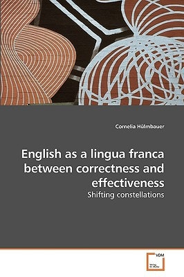 English as a Lingua Franca Between Correctness and Effectiveness Shifting Constellations