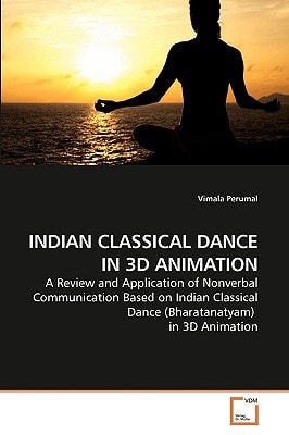 INDIAN CLASSICAL DANCE IN 3D ANIMATION: A Review and Application of Nonverbal Communication Based on Indian Classical Dance (Bharatanatyam) in 3D Animation