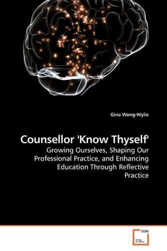 Counsellor 'Know Thyself': Growing Ourselves, Shaping Our Professional Practice, and Enhancing Education Through Reflective Practice
