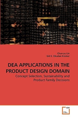 DEA APPLICATIONS IN THE PRODUCT DESIGN DOMAIN: Concept Selection, Sustainability and Product Family Decisions