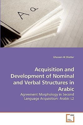 Acquisition and Development of Nominal and Verbal Structures in Arabic Agreement Morphology in Second Language Acquisition: Arabic L2