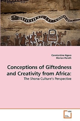 Conceptions of Giftedness and Creativity from Africa:: The Shona Culture?s Perspective
