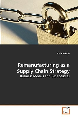 Remanufacturing as a Supply Chain Strategy: Business Models and Case Studies