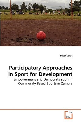 Participatory Approaches in Sport for Development: Empowerment and Democratisation in Community Based Sports in Zambia
