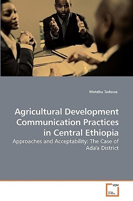 Agricultural Development Communication Practices in Central Ethiopia: Approaches and Acceptability: The Case of Ada'a District