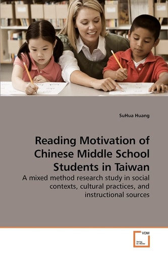 Reading Motivation of Chinese Middle School Students in Taiwan: A mixed method research study in social contexts, cultural practices, and instructional sources