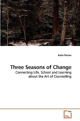 Three Seasons of Change: Connecting Life, School and Learning about the Art of Counselling