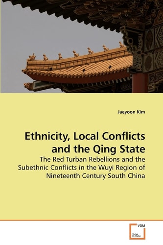 Ethnicity, Local Conflicts and the Qing State: The Red Turban Rebellions and the Subethnic Conflicts in the Wuyi Region of Nineteenth Century South China