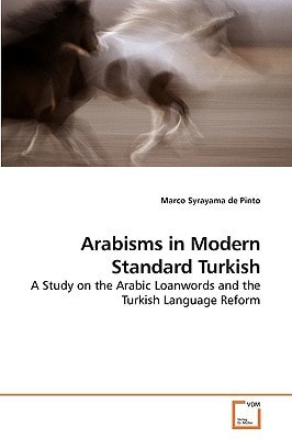 Arabisms in Modern Standard Turkish A Study on the Arabic Loanwords and the Turkish Language Reform