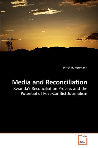 Media and Reconciliation: Rwanda's Reconciliation Process and the Potential of Post-Conflict Journalism