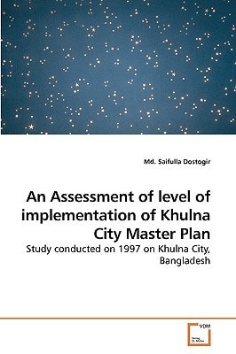 An Assessment of level of implementation of Khulna City Master Plan: Study conducted on 1997 on Khulna City, Bangladesh