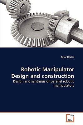 Robotic Manipulator Design and construction: Design and synthesis of parallel robotic manipulators