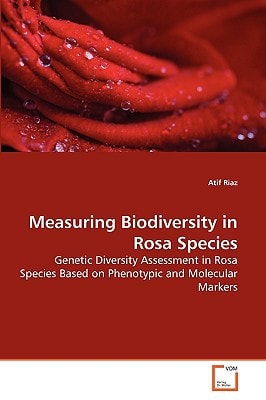 Measuring Biodiversity in Rosa Species: Genetic Diversity Assessment in Rosa Species Based on Phenotypic and Molecular Markers