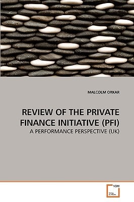 REVIEW OF THE PRIVATE FINANCE INITIATIVE (PFI): A PERFORMANCE PERSPECTIVE (UK)