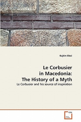 Le Corbusier in Macedonia: The History of a Myth: Le Corbusier and his source of inspiration