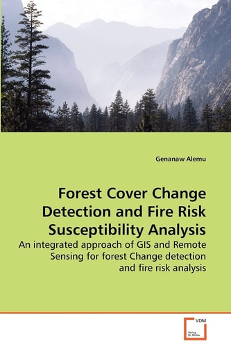 Forest Cover Change Detection and Fire Risk Susceptibility Analysis: An integrated approach of GIS and Remote Sensing for forest Change detection and fire risk analysis