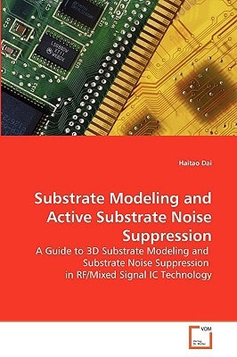 Substrate Modeling and Active Substrate Noise Suppression: A Guide to 3D Substrate Modeling and Substrate Noise Suppression in RF/Mixed Signal IC Technology