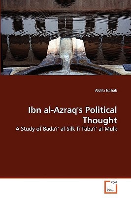 Ibn al-Azraq's Political Thought: A Study of Bada'i? al-Silk fi Taba'i? al-Mulk