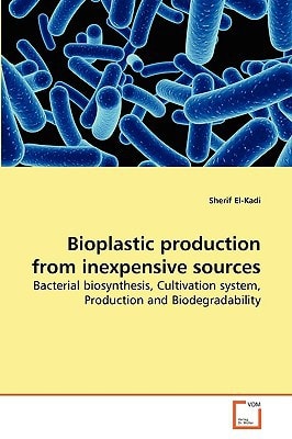Bioplastic production from inexpensive sources: Bacterial biosynthesis, Cultivation system, Production and Biodegradability