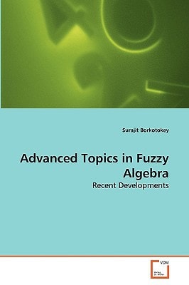 Advanced Topics in Fuzzy Algebra: Recent Developments