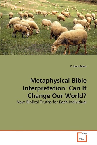 Metaphysical Bible Interpretation: Can It Change Our World?: New Biblical Truths for Each Individual