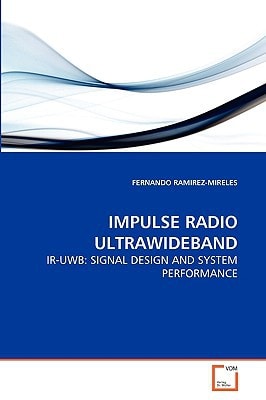 IMPULSE RADIO ULTRAWIDEBAND: IR-UWB: SIGNAL DESIGN AND SYSTEM PERFORMANCE