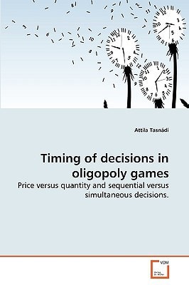 Timing of decisions in oligopoly games: Price versus quantity and sequential versus simultaneous decisions