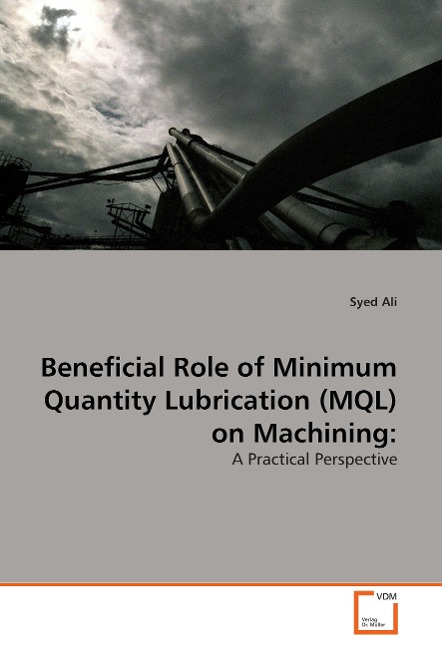 Beneficial Role of Minimum Quantity Lubrication (MQL) on Machining:: A Practical Perspective