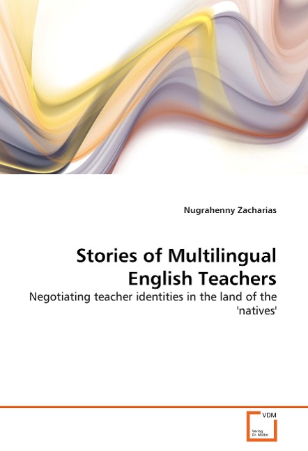 Stories of Multilingual English Teachers: Negotiating teacher identities in the land of the natives