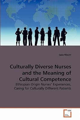 Culturally Diverse Nurses and the Meaning of Cultural Competence: Ethiopian Origin Nurses' Experiences, Caring for Culturally Different Patients