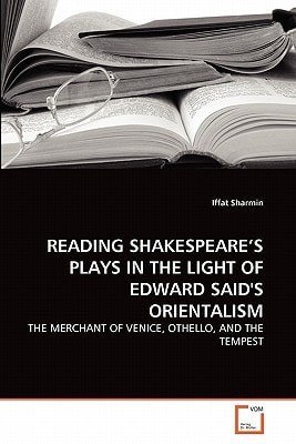 READING SHAKESPEARE'S PLAYS IN THE LIGHT OF EDWARD SAID'S ORIENTALISM: THE MERCHANT OF VENICE, OTHELLO, AND THE TEMPEST
