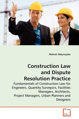 Construction Law and Dispute Resolution Practice: Fundamentals of Construction Law for Engineers, Quantity Surveyors, Facilities Managers, Architects, Project Managers, Urban Planners and Designers