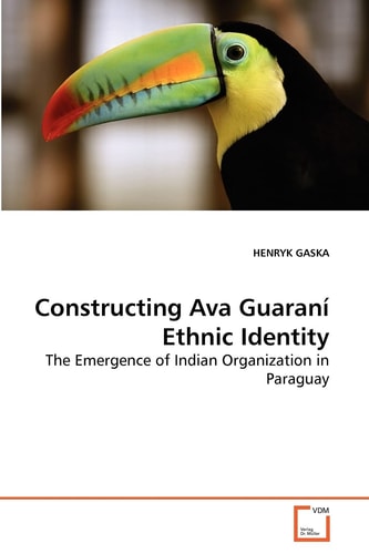 Constructing Ava Guaraní Ethnic Identity: The Emergence of Indian Organization in Paraguay