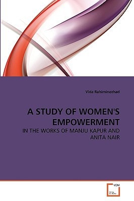 A STUDY OF WOMEN'S EMPOWERMENT: IN THE WORKS OF MANJU KAPUR AND ANITA NAIR