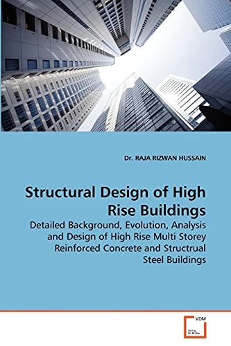 Structural Design of High Rise Buildings: Detailed Background, Evolution, Analysis and Design of High Rise Multi Storey Reinforced Concrete and Structrual Steel Buildings