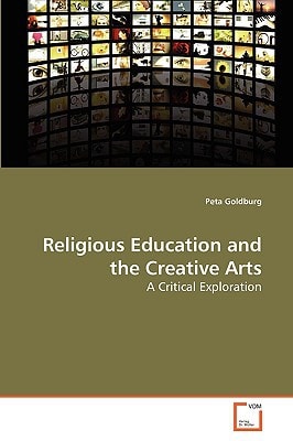 Religious Education and the Creative Arts: A Critical Exploration